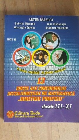 13 editii ale concursului interjudetean de matematica Dimitrie Pompeiu- Artur Balauca, Gabriel Mirsanu