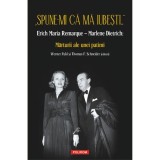 Spune-mi ca ma iubesti... Erich Maria Remarque Marlene Dietrich: Marturii ale unei patimi Werner Fuld, Thomas F. Schneider