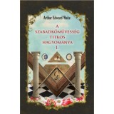 A szabadkőművess&eacute;g titkos hagyom&aacute;nya I. - Arthur Edward Waite