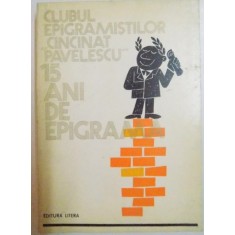 15 ANI DE EPIGRAMA , CLUBUL EPIGRAMISTILOR &amp;quot, CINCINAT PAVELESCU &amp;quot, , 1984