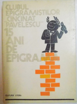 15 ANI DE EPIGRAMA , CLUBUL EPIGRAMISTILOR &amp;amp;quot, CINCINAT PAVELESCU &amp;amp;quot, , 1984 foto