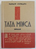 TATA MINCA , roman de PANAIT ISTRATI , 1936 , EDITIE ANASTATICA , RETIPARITA IN 2010