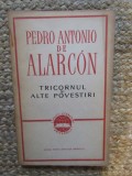 PEDRO ANTONIO ALARCON - TRICORNUL SI ALTE POVESTIRI