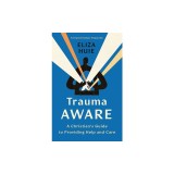Trauma Aware: A Christian's Guide to Providing Help and Care