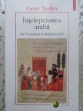 INTELEPCIUNEA ARABA. DE LA PREISLAM LA HISPANO-ARABI-GRETE TARLER-359707