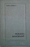 Roman imaginar - Dan Desliu - Carte Noua/Anticariat - Stare Buna/Foarte Buna
