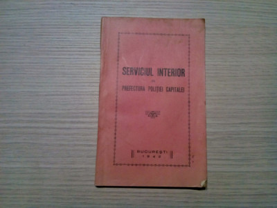 SERVICIUL INTERIOR in PREFECTURA POLITIEI CAPITALEI - 1942, 116 p.; 500 ex. foto