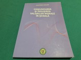 COMUNICAREA ȘI &Icirc;NSUȘIREA VALORILOR MORALE &Icirc;N ȘCOALĂ /CONSTANȚA CHELARU /2008 *49