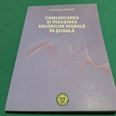 COMUNICAREA ȘI ÎNSUȘIREA VALORILOR MORALE ÎN ȘCOALĂ /CONSTANȚA CHELARU /2008 *