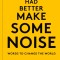 You Had Better Make Some Noise: Words to Change the World