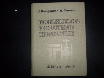 Prefabricarea Conductelor Tehnologice - I. Frangopol N. Tronaru ,551963 foto