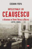 Intelectualii lui Ceausescu si Academia de Stiinte Sociale si Politice 1970-1989 - Vol 313