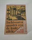 Ion Ioanid - &Icirc;nchisoarea Noastră Cea De Toate Zilele Vol. 1 (Istorie, 360pg)