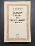 ARHEOLOGIE SI LEGENDE DIN ORIENTUL APROPIAT SI MIJLOCIU - B. MORARU