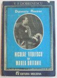 DIPLOMATIA ROMANIEI , NICOLAE TITULESCU SI MAREA BRITANIE de V.F. DOBRINESCU , 1991