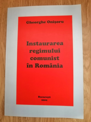 Instaurarea regimului comunist in Romania - Gheorghe Onisoru : 2002, cu autograf foto