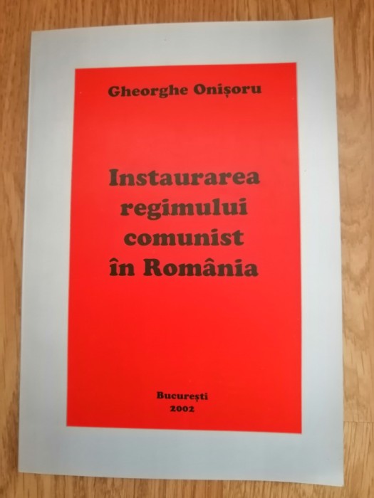 Instaurarea regimului comunist in Romania - Gheorghe Onisoru : 2002, cu autograf