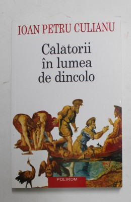CALATORII IN LUMEA DE DINCOLO de IOAN PETRU CULIANU , 2015 *EDITIE BROSATA foto