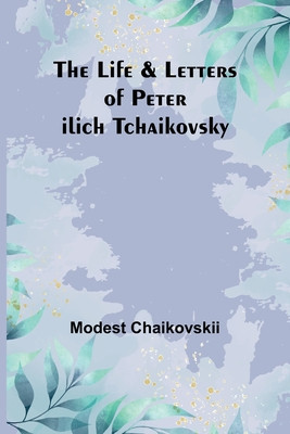 The Life &amp;amp; Letters of Peter Ilich Tchaikovsky foto