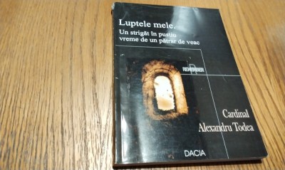 Cardinal ALEXANDRU TODEA - LUPTELE MELE. Un Strigat in Pustiu Vreme de un Patrar de Veac - Editura Dacia, 2003, 235 p. foto