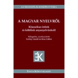 A magyar nyelvről - Klasszikus &iacute;r&oacute;ink &eacute;s k&ouml;ltőink anyanyelv&uuml;nkről - Gr&eacute;tsy L&aacute;szl&oacute;