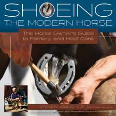 Shoeing the Modern Horse: The Horse Owner's Guide to Farriery and Hoofcare