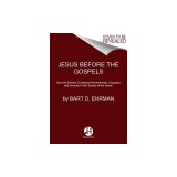 Jesus Before the Gospels: How the Earliest Christians Remembered, Changed, and Invented Their Stories of the Savior