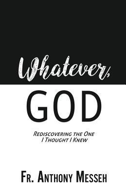 &amp;quot;&amp;quot;Whatever, God&amp;quot;&amp;quot;: Rediscovering the One I Thought I Knew foto