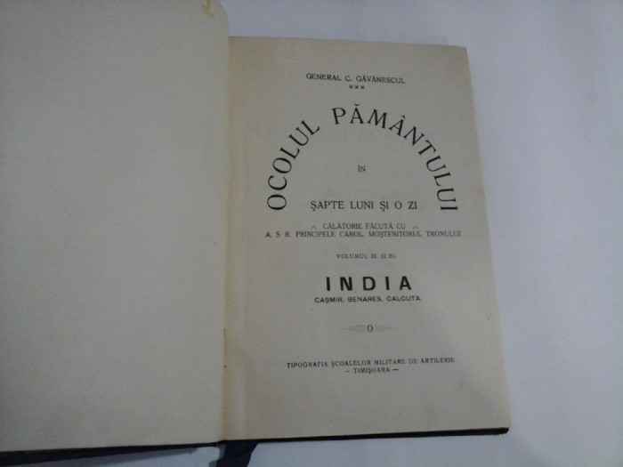 OCOLUL PAMANTULUI IN SAPTE LUNI SI O ZI - GENERAL C. GAVANESCUL - (VOLUMUL III: India: casmir, benares, calcuta)