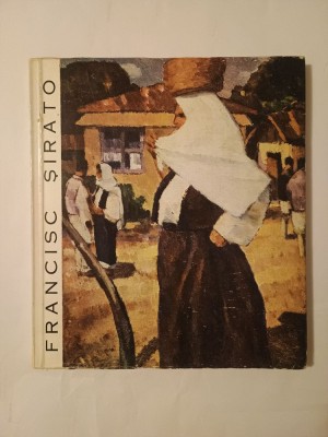 Francisc Șirato 1877-1953 (catalog de Petre Oprea; expoziție organizată de Muzeul de Artă al R.P.R.) foto