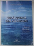 STRALUCIREA DIN ADANCURI , POVESTI , POVESTIRI , AMINTIRI de NECULAI LAZA - BOGDANOVICI , 2012 , DEDICATIE *