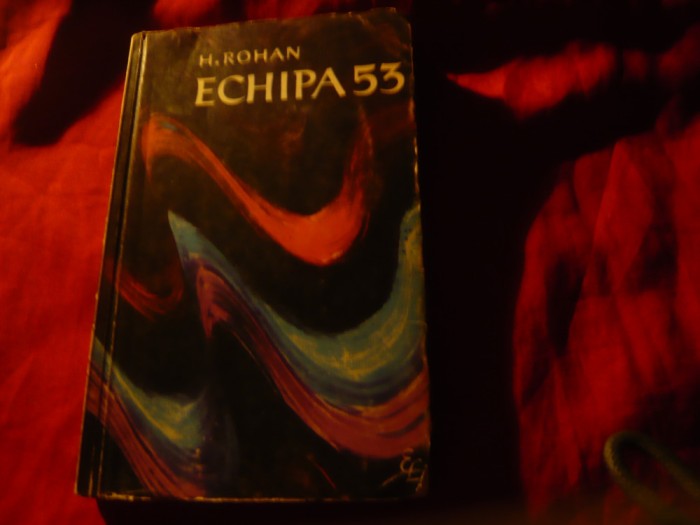 H.Rohan - Echipa 53 - - Ed. 1961 , 268 pag -
