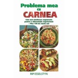 Problema mea cu carnea. Cele mai sanatoase argumente pentru o alimentatie vegetariana - Rip Esselstyn