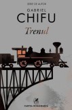 Trenul - Paperback brosat - Gabriel Chifu - Cartea Rom&acirc;nească