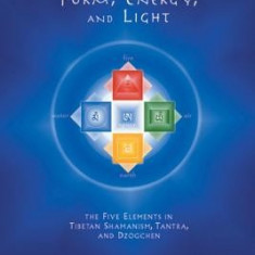 Healing with Form, Energy, and Light: The Five Elements in Tibetan Shamanism, Tantra, and Dzogchen