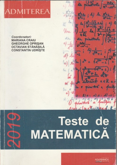 Maria Craiu, Gh. Oprisan, O. Stanasila, C. Udriste - Teste de matematica admitere la Politehnica (2019)