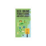 Beer Hiking Pennsylvania and New Jersey: The Tastiest Way to Discover the Beaches, Mountains and Cities of the Northern Mid-Atlantic