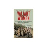 Valiant Women: The Extraordinary American Servicewomen Who Helped Win World War II