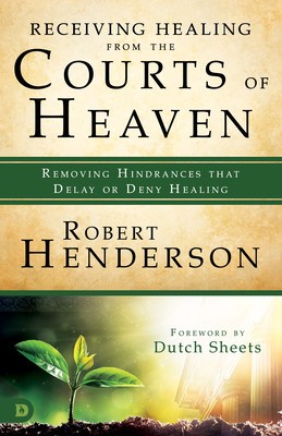 Receiving Healing from the Courts of Heaven: Removing Hindrances That Delay or Deny Your Healing foto