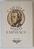 CAIETELE MIHAI EMINESCU , VOLUMUL I , editie de MARIN BUCUR , 1972