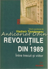 Revolutiile Din 1989. Intre Trecut Si Viitor - Vladimir Tismaneanu foto