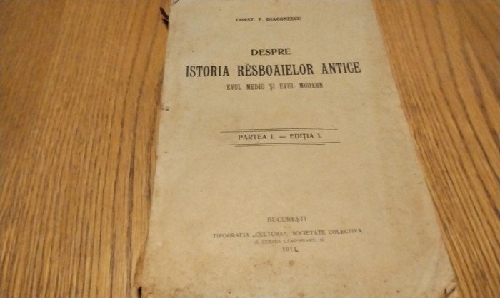 DESPRE ISTORIA RESBOAIELOR ANTICE Evul Mediu si Evul Modern - Partea I - Const. P. Diaconescu - Editura Tipografia &quot;Cultura&quot;, 1914, 183 p.