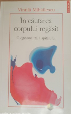 In cautarea corpului regasit O ego analiza a spitalului - Vintila Mihailescu foto