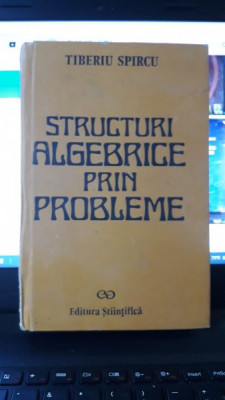 Structuri Algebrice prin Probleme - Tiberiu Spircu foto