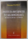 INSTITUTIA HOTARNICIEI IN TARA ROMANEASCA , SECOLELE AL XIV - LEA - AL XVIII - LEA de FLORENTA IVANIUC , 2003