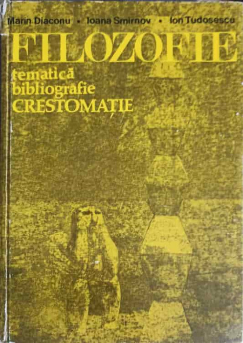 FILOZOFIE. TEMATICA BIBLIOGRAFIE. CRESTOMATIE-MARIN DIACONU, IOANA SMIRNOV, ION TUDOSESCU