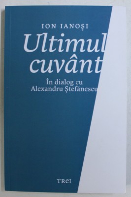 ULTIMUL CUVANT - IN DIALOG CU ALEXANDRU STEFANESCU de ION IANOSI , 2018 foto