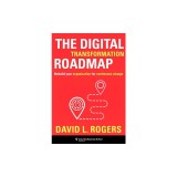 The Digital Transformation Roadmap: Rebuild Your Organization for Continuous Change
