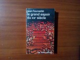 LE GRAND ESPOIR DU XX -e SIECLE - Jean Fourastie - Gallimard, 1963, 372 p., Alta editura