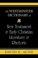 The Westminster Dictionary of New Testament &amp;amp; Early Christian Literature &amp;amp; Rhetoric, Paperback/David E. Aune foto